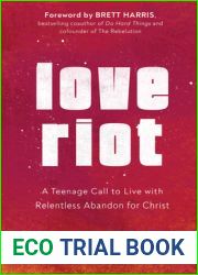 Love Riot: A Teenage Call to Live with Relentless Abandon for Christ