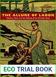 The Allure of Labor: Workers, Race, and the Making of the Peruvian State