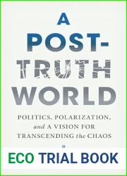 A Post-Truth World: Politics, Polarization, and a Vision for Transcending the Chaos