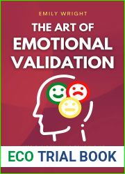 THE ART OF EMOTIONAL VALIDATION: Improve Your Communication Skills and Transform Your Relationships by Validating Emotions and Feelings