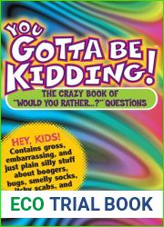 You Gotta be Kidding! The Crazy Book of and quot;Would you Rather and quot; Questions