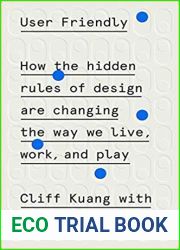 User Friendly: How the Hidden Rules of Design Are Changing the Way We Live, Work, and Play