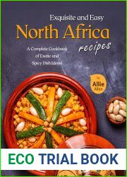 Exquisite and Easy North Africa Recipes: A Complete Cookbook of Exotic and Spicy Dish Ideas!