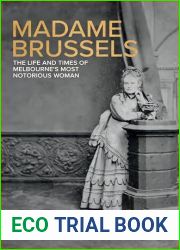 Madame Brussels: The Life and Times of Melbourne|s Most Notorious Woman