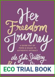 Her Freedom Journey: A Guide Out of Porn and Shame to Authentic Intimacy