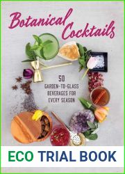 Botanical Cocktails: 50 Garden-to-Glass Beverages for Every Season