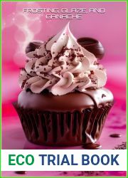SWEET CONFECTIONS: FROSTING, GLAZE, AND GANACHE FOR EVERY OCCASION: Mastering the Art of Decorating Desserts with 100 Recipes (DECADENT CAKES and CHEESECAKES)