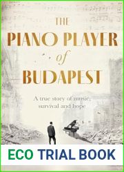 The Piano Player of Budapest: A True Story of Holocaust Survival, Music and Hope