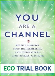 You Are a Channel: Receive Guidance from Higher Realms, Ascended Masters, Star Families, and More