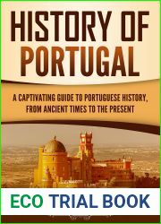 History of Portugal: A Captivating Guide to Portuguese History from Ancient Times to the Present (European Countries)