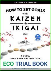 How to Set Goals with Kaizen and Ikigai: Learn to Improve Your Focus, Cure Procrastination, Increase Personal Productivity, and Accomplish Anything