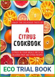 A Citrus Cookbook: Enjoy the Delicious Tastes of Citrus In Your Meals With 50 Delicious Fruit and Citrus Recipes