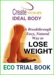 Create Your Ideal Body: A Breakthrough Easy, Natural Way to Lose Weight