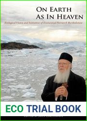 On Earth as in Heaven: Ecological Vision and Initiatives of Ecumenical Patriarch Bartholomew (Orthodox Christianity and Contemporary Thought)