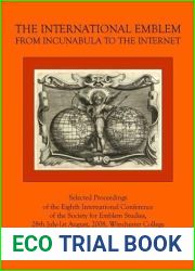 The International Emblem: From Incunabula to the Internet Selected Proceedings of the Eighth International Conference of the Society for Emblem Studies, 28th July-1st August, 2008, Winchester College