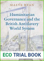 Humanitarian Governance and the British Antislavery World System