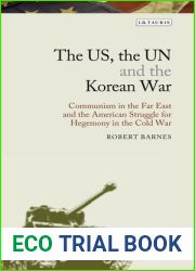 The US, the UN and the Korean War: Communism in the Far East and the American Struggle for Hegemony in the Cold War (Library of Modern American History)
