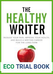The Healthy Writer: Reduce your pain, improve your health, and build a writing career for the long term