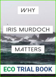 Why Iris Murdoch Matters (Why Philosophy Matters)