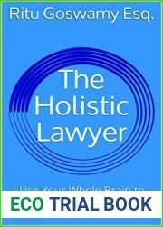 The Holistic Lawyer: Use Your Whole Brain to Work Smarter Not Harder