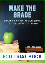 Make the Grade: Everything You Need to Study Better, Stress Less, and Succeed in School