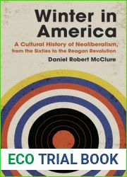 Winter in America: A Cultural History of Neoliberalism, from the Sixties to the Reagan Revolution