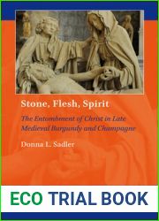 Stone, Flesh, Spirit: The Entombment of Christ in Late Medieval Burgundy and Champagne (Art and Material Culture in Medieval and Renaissance Europe, 2)