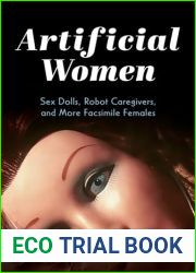 Artificial Women: Sex Dolls, Robot Caregivers, and More Facsimile Females