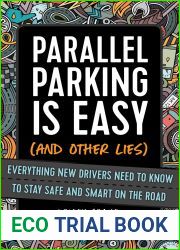 Parallel Parking Is Easy (and Other Lies): Everything New Drivers Need to Know to Stay Safe and Smart on the Road