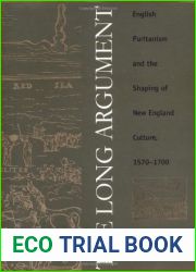 The Long Argument: English Puritanism and the Shaping of New England Culture, 1570-1700