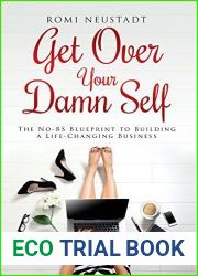 Get Over Your Damn Self: The No-BS Blueprint to Building A Life-Changing Business