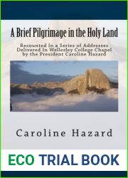 A Brief Pilgrimage in the Holy Land: Recounted In a Series of Addresses Delivered In Wellesley College Chapel by the President Caroline Hazard