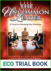 The Uncommon Leader: 31 Keys for Unlocking Your Greatness