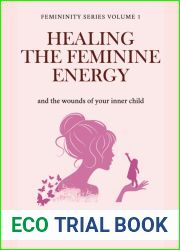 Healing The Feminine Energy: and The Wounds Of Your Inner Child