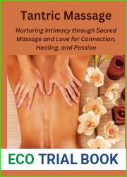Tantric Massage: Nurturing Intimacy through Sacred Massage and Love for Connection, Healing, and Passion