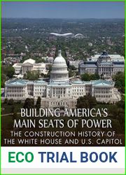 Building America|s Main Seats of Power: The Construction History of the White House and U.S. Capitol