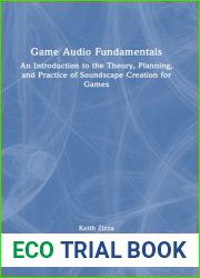 Game Audio Fundamentals: An Introduction to the Theory, Planning, and Practice of Soundscape Creation for Games