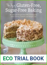 The Joy of Gluten-Free, Sugar-Free Baking: 80 Low-Carb Recipes that Offer Solutions for Celiac Disease, Diabetes, and Weight Loss