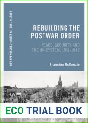 Rebuilding the Postwar Order: Peace, Security and the UN-System (New Approaches to International History)