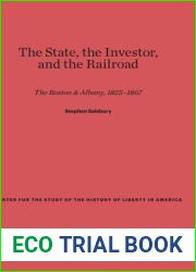 The State, the Investor, and the Railroad: The Boston and Albany, 1825-1867 (Center for the Study of the History of Liberty in America)