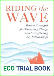 Riding the Wave: Teacher Strategies for Navigating Change and Strengthening Key Relationships (Navigate changes in education and achieve professional fulfillment by building strong relationships)