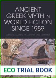 Ancient Greek Myth in World Fiction since 1989 (Bloomsbury Studies in Classical Reception)
