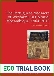 The Portuguese Massacre of Wiriyamu in Colonial Mozambique, 1964-2013 by Mustafah Dhada (2015-11-19)