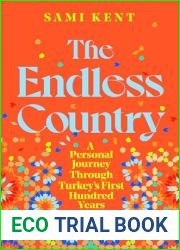 The Endless Country: A Personal Journey Through Turkey|s First Hundred Years