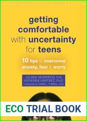 Getting Comfortable with Uncertainty for Teens: 10 Tips to Overcome Anxiety, Fear, and Worry (The Instant Help Solutions Series)