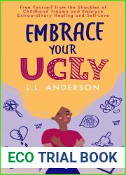 Embrace Your UGLY: Free Yourself from the Shackles of Childhood Trauma and Embrace Extraordinary Healing and Self-Love