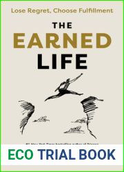 The Earned Life: Lose Regret, Choose Fulfillment