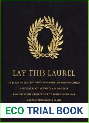 Lay This Laurel: An Album on the Saint-Gaudens Memorial on Boston Common Honoring Black and White Men Together Who Served the Union Cause with Robert Gould Shaw and Died with Him July 18, 1863