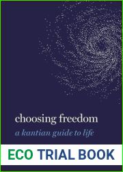 Choosing Freedom: A Kantian Guide to Life (Guides to the Good Life)
