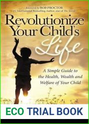 Revolutionize Your Child|s Life: A Simple Guide to the Health, Wealth and Welfare of Your Child